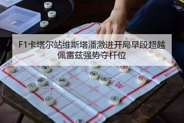F1卡塔尔站维斯塔潘激进开局早段超越佩雷兹强势夺杆位